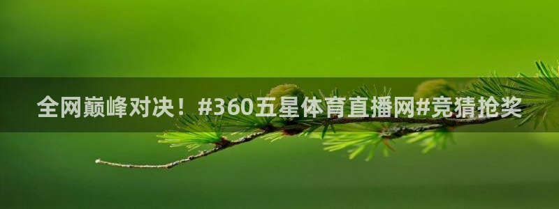 全网巅峰对决！#360五星体育直播网#竞猜抢奖