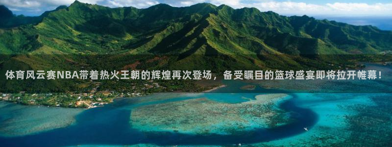 体育风云赛NBA带着热火王朝的辉煌再次登场，备受瞩目的篮球盛宴即将拉开帷幕！