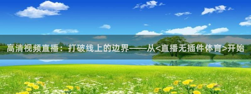 高清视频直播：打破线上的边界——从<直播无插件体育>开始