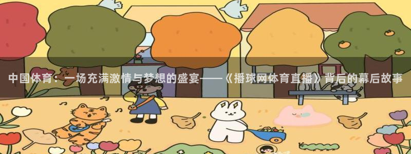 中国体育：一场充满激情与梦想的盛宴——《播球网体育直播》背后的幕后故事